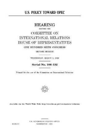 U.S. policy toward OPEC by United States House of Representatives 9781983555008
