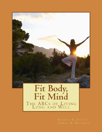 Fit Body, Fit Mind: The ABCs of Living Long and Well by Sarah a Bourque 9781979686907