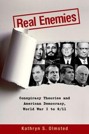 Real Enemies: Conspiracy Theories and American Democracy, World War I to 9/11 by Kathryn S. Olmsted