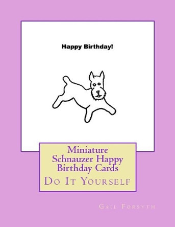 Miniature Schnauzer Happy Birthday Cards: Do It Yourself by Gail Forsyth 9781984925435