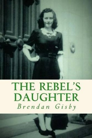 The Rebel's Daughter by Brendan Gisby 9781534856806