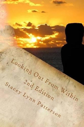 Looking Out From Within: Poetry by Stacey Lynn Patterson 9781537631578