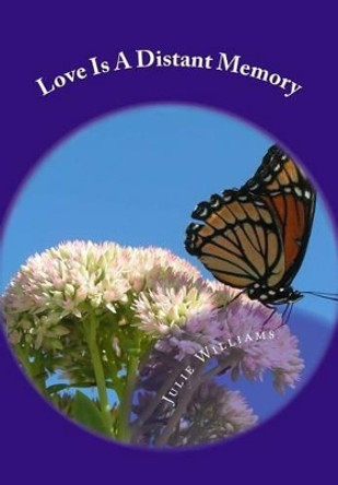 Love Is A Distant Memory by Julie a Williams 9781477629499