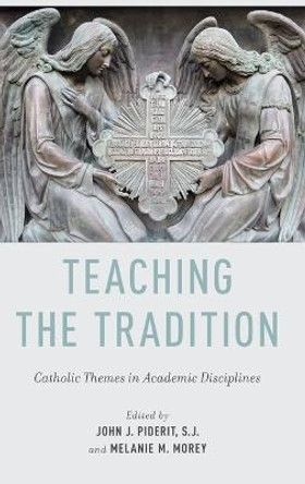 Teaching the Tradition: Catholic Themes in Academic Disciplines by John J. Piderit