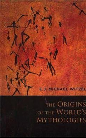 The Origins of the World's Mythologies by E. J. Michael Witzel