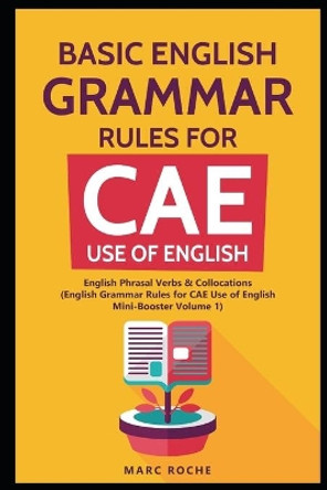 Basic English Grammar Rules for CAE Use of English: English Phrasal Verbs & Collocations. (English Grammar Rules for CAE Mini-Booster Volume 1): English Grammar for CAE Use of English by Marc Roche 9781795523189