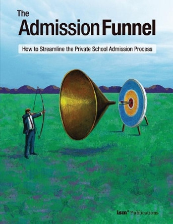 The Admission Funnel: How to Streamline the Private School Admission Process by Weldon Burge 9781883627072