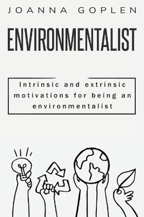 Intrinsic and Extrinsic Motivations for Being an Environmentalist by Joanna Goplen 9781835710173