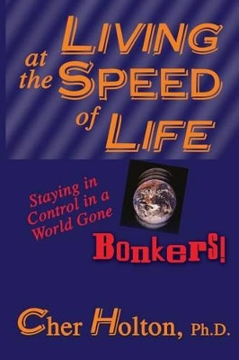 Living at the Speed of Life: Staying in Control in a World Gone Bonkers! by Cher Holton 9781893095038
