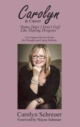 Carolyn & Cancer: Some Days I Dont Feel Like Slaying Dragons by Carolyn Schreuer 9781897453612