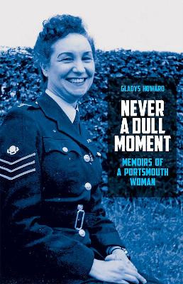 Never a Dull Moment: Memoirs of a Portsmouth Woman by Gladys Howard 9781911273646