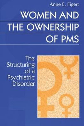 Women and the Ownership of PMS: The Structuring of a Psychiatric Disorder by Anne Figert