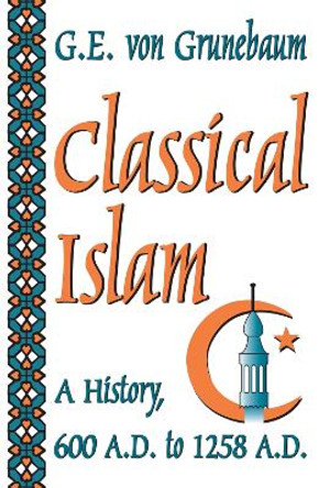 Classical Islam: A History, 600 A.D. to 1258 A.D. by Gustave E. von Grunebaum