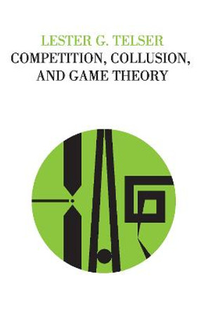 Competition, Collusion, and Game Theory by Lester G. Telser