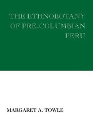 The Ethnobotany of Pre-Columbian Peru by Margaret A. Towle