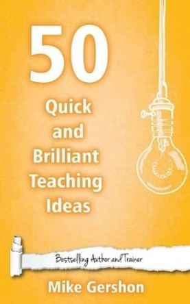 50 Quick and Brilliant Teaching Ideas by MR Mike Gershon 9781508536475