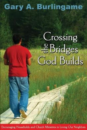 Crossing the Bridges God Builds: Encouraging Households and Church Ministries In Loving Our Neighbors by Judy Johnson 9781517194659