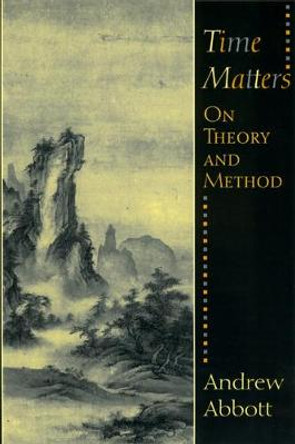 Time Matters: On Theory and Method by Andrew Abbott