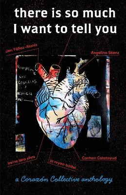 There Is So Much I Want to Tell You: A Corazón Collective Anthology by Jen Yáñiz-Alaniz 9781957840284
