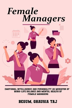 Emotional intelligence and personality as mediators of work-life balance and mental health of female managers by Begum Ghausia Taj 9781805451990