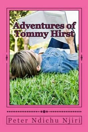 Adventures of Tommy Hirst: Lost in Mount Kenya by Peter Ndichu Njiri 9781494709143