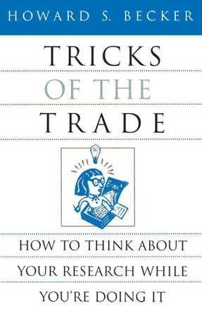 Tricks of the Trade: How to Think About Your Research While You're Doing it by Howard Saul Becker