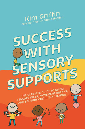 Success with Sensory Supports: The ultimate guide to using sensory diets, movement breaks, and sensory circuits at school by Kim Griffin