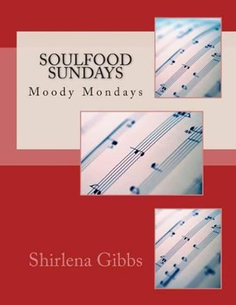 Soulfood Sundays: Moody Mondays by Shirlena M Gibbs 9781477631638