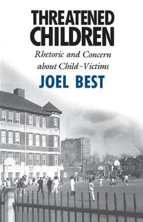 Threatened Children: Rhetoric and Concern About Child-victims by Joel Best