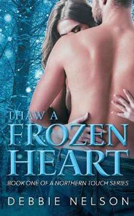 Thaw A Frozen Heart by Debbie Nelson 9781525591662