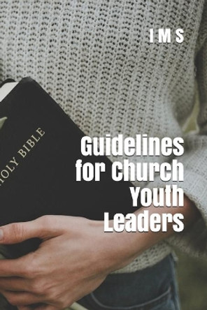 Guidelines for Church Youth Leaders by I M S 9798643589037