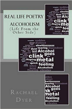 Real Life Poetry: Alcoholism (Life from the Other Side): Volume 1 by Rachael Dyer 9781519317414