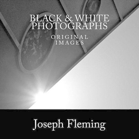 Black & White Photographs: original images by Joseph Fleming 9781514298886