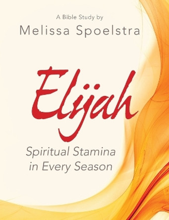 Elijah - Women's Bible Study Participant Workbook by Melissa Spoelstra 9781501838910