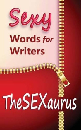 TheSEXaurus: Sexy Words for Writers by Stefanie Olsen 9781484812211