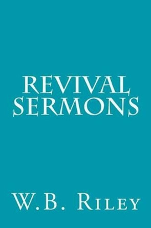 Revival Sermons by W B Riley 9781508762706