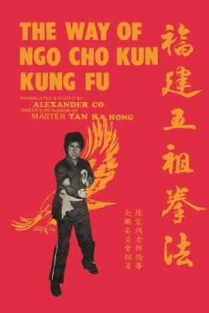 The Way of Ngo Cho Kun Kung Fu by Alexander Lim Co 9781943155255