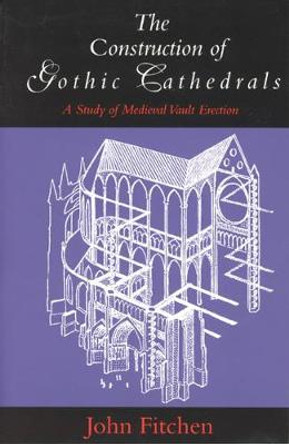 Structure of Gothic Cathedrals: Study of Mediaeval Vault Erection by John Fitchen