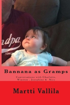 Bannana as Gramps: Conversations with Charlotte & Winston by Martti Vallila 9781517139926