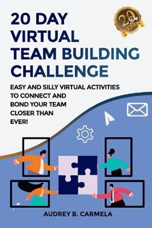 20 Day Virtual Team Building Challenge: Easy and Silly Virtual Activities to Connect and Bond Your Team Closer than Ever! by Jim Hilgen 9798684237959