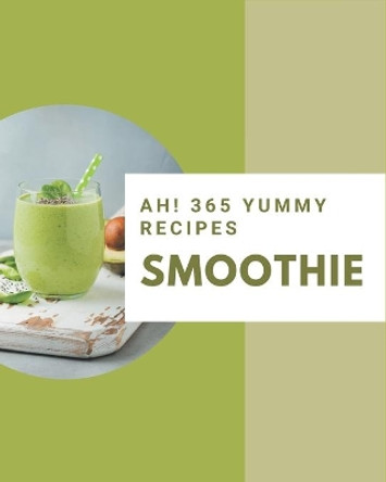 Ah! 365 Yummy Smoothie Recipes: The Best Yummy Smoothie Cookbook that Delights Your Taste Buds by Linda Hunter 9798684338304