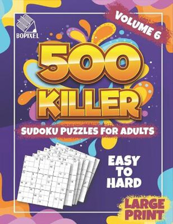 500 Killer Sudoku Large Print Volume 6: Fill In Puzzles Book Killer Sudoku Logic 500 Easy To Hard Puzzles For Adults, Seniors And Killer Sudoku Brain Games for Adults (Focus Game) by Bopixel 9798693253292