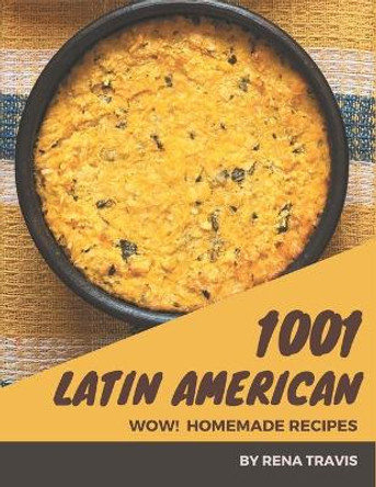 Wow! 1001 Homemade Latin American Recipes: A Homemade Latin American Cookbook Everyone Loves! by Travis 9798697747629