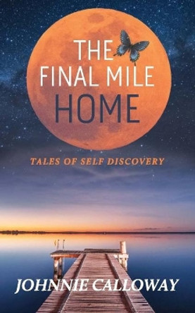 The Final Mile Home: Tales of Self Discovery by Johnnie Calloway 9798703944721