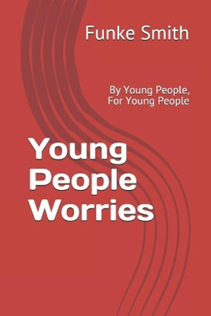 Young People Worries: By Young People, For Young People by Funke Smith 9798709169708