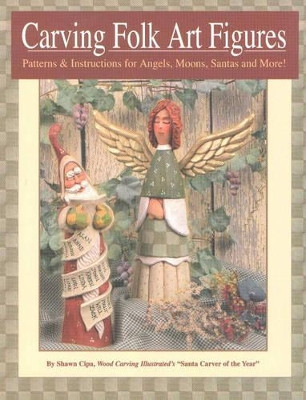 Carving Folk Art Figures: Patterns and Instructions for Angels, Moons, Santas and More! by Shawn Cipa 9781565231719