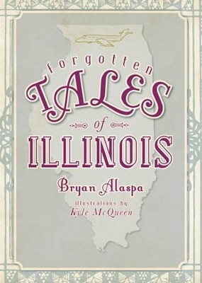 Forgotten Tales of Illinois by Bryan Alaspa 9781596297425