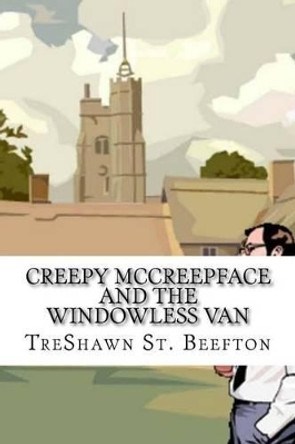 Creepy McCreepface and the Windowless Van by Treshawn St Beefton 9781540730183
