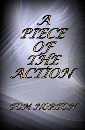 A Piece of the Action by Tom Norton 9798681109716