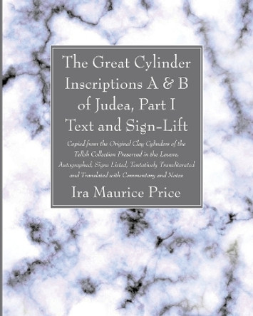 The Great Cylinder Inscriptions A & B of Judea, Part I Text and Sign-Lift by Ira Maurice Price 9781666753738